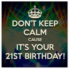 a poster with the words, don't keep calm cause it's your 21st birthday