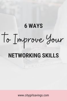 a laptop with the words 6 ways to improve your networking skills