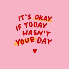 the words it's okay if today was your day written in red on a pink background