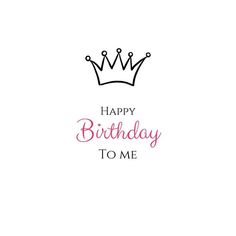 a happy birthday to me card with a crown on the front and pink lettering that reads,