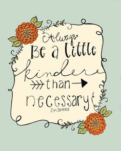 an image of a quote with flowers and leaves on the bottom right hand corner that says, always be a little more than necessary