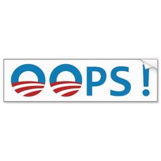 Obama - Oops! Bumper Sticker by #patrioticdissent on #Zazzle Funny Bumper Stickers, Sticker Designs, Car Bumper Stickers, Car Magnets, Wonderful Words, Car Bumper, Lululemon Logo