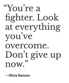 an image of a quote that says, you're a fighter look at everything you've overcome don't give up now