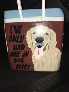 a cooler with a painting of a dog's face on it and the words i've only had one in dog beers