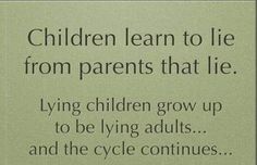 a quote on children learn to lie from parents that lie lying children grow up to be lying adults and the cycle continues