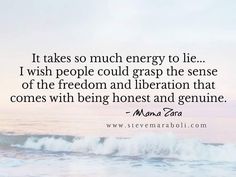 a quote on the ocean saying it takes so much energy to lie i wish people could grasp the sense of the freedom and liberation that comes with being honest and genuine