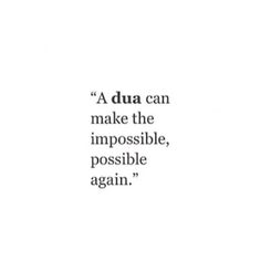 a quote that reads, a dua can make the impossible possible, possible again