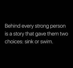 a black and white photo with the words behind every strong person is a story that gave them two choices sink or swim