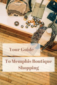 clothes and other items sitting on top of a table with the words your guide to memphis boutique shopping