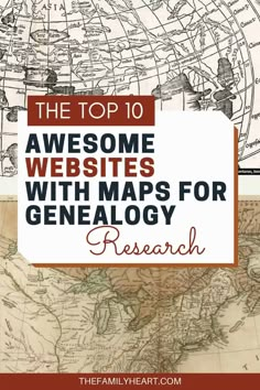 the top 10 awesome web sites with maps for genealogy research on them and how to use them