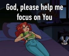 a woman laying on top of a bed next to a cartoon character with the caption god, please help me focus on you