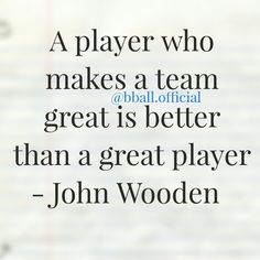 a quote from john wooden about the great player who makes a team and that is better than a great player