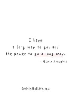 a quote that says i have a long way to go, and the power to go is