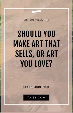 the words art business tips should you make art that sells, or art you love?