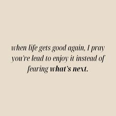 a quote that says when life gets good again, i pray you're lead to enjoy