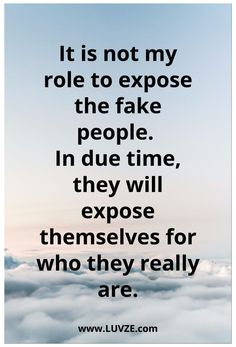 a quote that reads it is not my role to expose the fake people in due time, they will themselves for who they really are