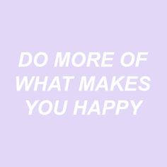 the words do more of what makes you happy in white on a light purple background