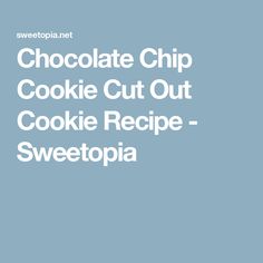 the words chocolate chip cookie cut out cookie recipe - sweetopia on a blue background