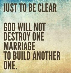 a quote that says just to be clear god will not destroy one marriage to build another one