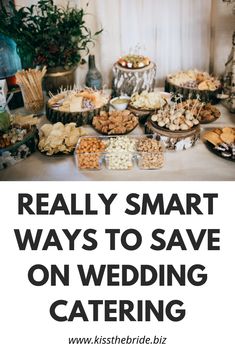 a table full of food with the words how to save big on wedding catering