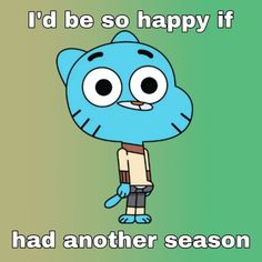 an image of a cartoon character saying i'd be so happy if he had another season