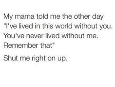 the text that says, my mama told me the other day i've lived in this world without you