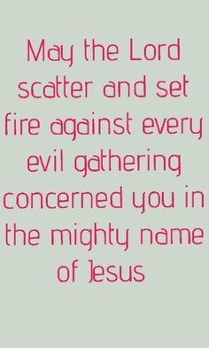 the words may the lord scatter and set fire against every evil gathering concerned you in the mighty name of jesus