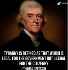 thomas jefferson with the quote tyany is defined as that which is legal for the government but illegal for the citizens