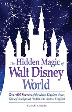 the hidden magic of walt world over 600 secrets of the magic kingdom, disney's hollywood studios, and animal kingdom