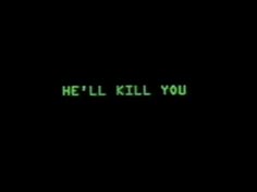 the words'he'll kill you'written in green on a black background