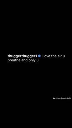 a black background with the words thugerthuggert i love the air u breathe and only u