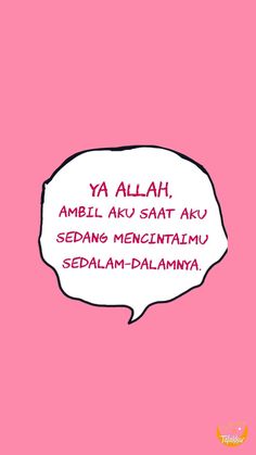 a pink background with a speech bubble saying ya allaah, ambil aku saat aku sedang meenatalimu sedalam - dalama