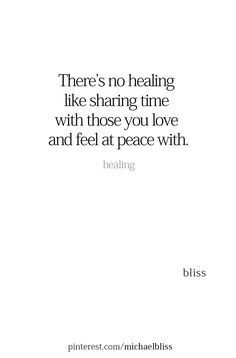 a quote that says there's no healing like sharing time with those you love and feel at peace with