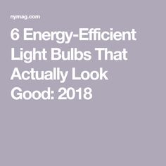 the text reads 6 energy efficient light bulbs that actually look good 2018, with an image of