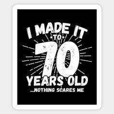 i made it to 70 years old nothing scares me t - shirts and gifts