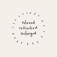 the words relaxed refreshed and recharged written in black ink on a white background