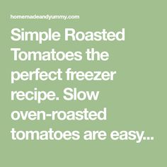 the text reads simple roasted tomatoes the perfect freezer recipe slow oven - roasted tomatoes are easy