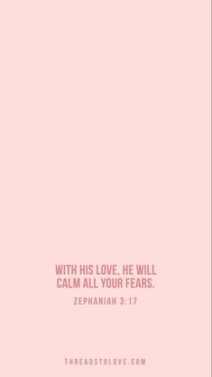 a pink background with the words, with his love he will calm all your fears