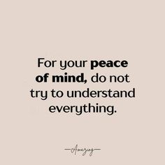 a quote that says for your peace of mind, do not try to understand everything