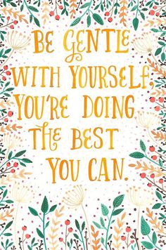 a quote that says be gentle with yourself you're doing the best you can