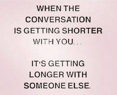 a white sign with the words when the conversation is getting shorter with you it's getting longer with someone else