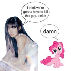 a woman with long black hair sitting next to a pinkie comic bubble saying i think we're gon na have to kill this guy, pinkie