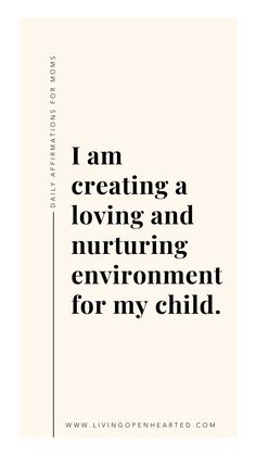 a quote that reads i am creating a loving and nurturing environment for my child