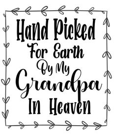 hand picked for earth by my grandpa in heaven, black and white lettering on a square frame