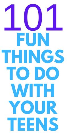 the words 1011 fun things to do with your teens are in blue and purple