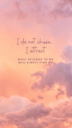 a pink sky with clouds and a quote that says, i do not chase attract whatever to me will simply find me