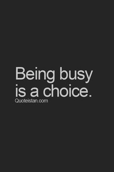 the quote being busy is a choice