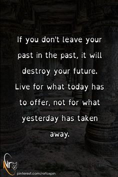 the quote if you don't leave your past in the past, it will destroy your future