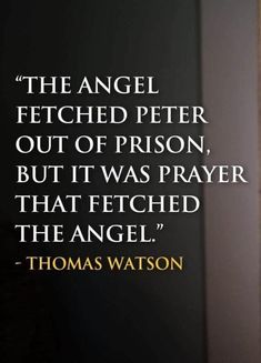 the angel fetched peter out of prison, but it was prayer that touched them