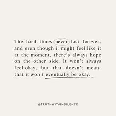 a quote that reads the hard times never last forever, and even though it might feel like it at the moment, there's always hope on the other side